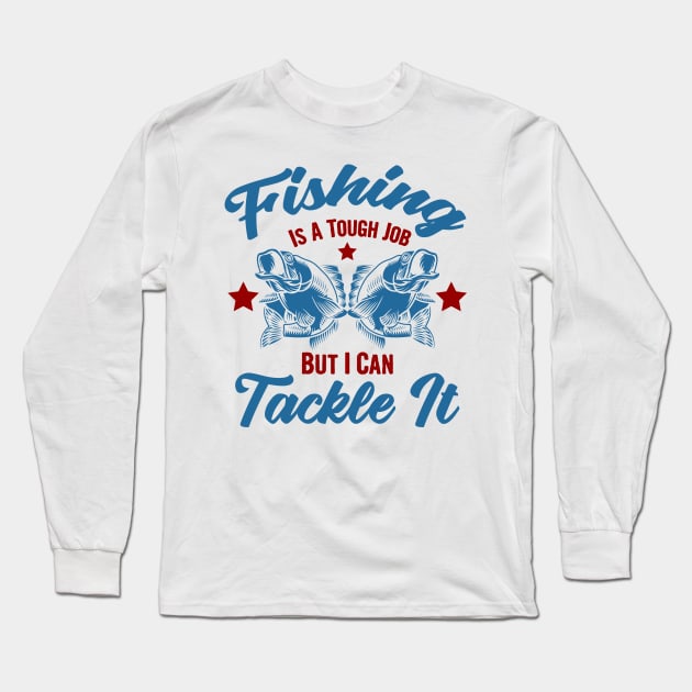 Fishing is a tough job but i can tackle it, fishing gift Long Sleeve T-Shirt by Myteeshirts